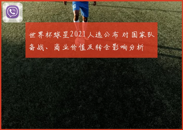 世界杯球星2021人选公布 对国家队备战、商业价值及转会影响分析